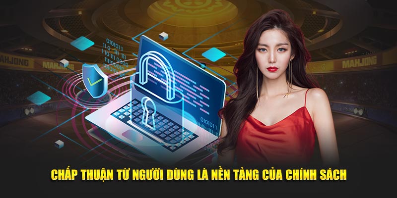 Chấp thuận từ người dùng là nền tảng của chính sách