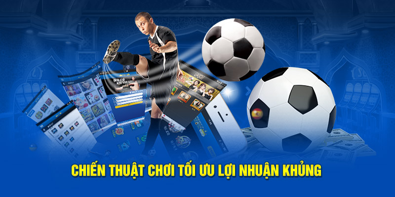 Chiến thuật chơi tối ưu lợi nhuận khủng