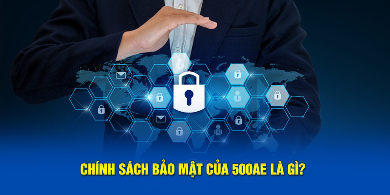 Chính sách bảo mật của 500AE là gì?