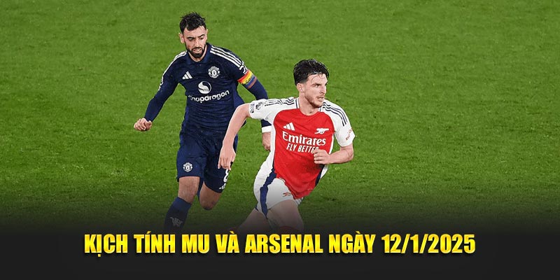 Kịch tính MU và Arsenal ngày 12/1/2025