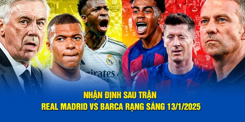 Nhận định sau trận trận Real Madrid vs Barca rạng sáng 13/1/2025