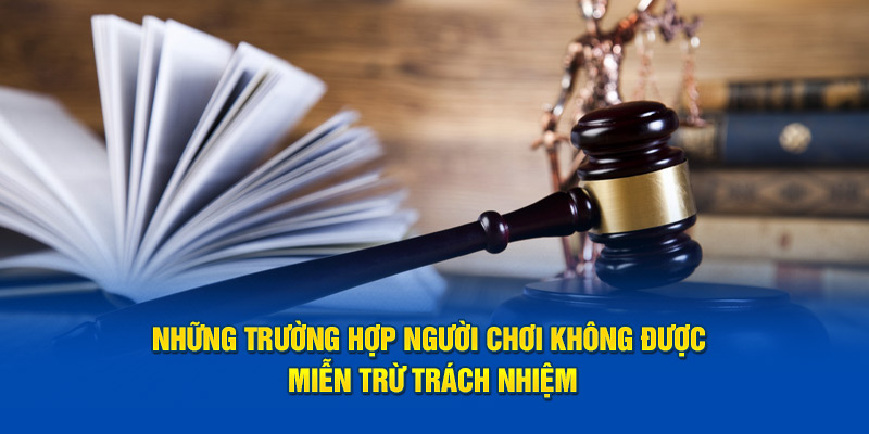 Những trường hợp hội viên 500ae không được miễn trách nhiệm